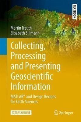Collecting, Processing and Presenting Geoscientific Information : MATLAB (R) and Design Re