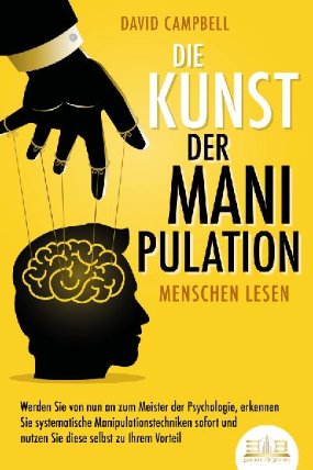 Die Kunst der Manipulation - Menschen lesen: Werden Sie von nun an zum Meister der Psychol