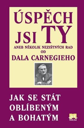 Úspěch jsi Ty aneb několik nezištných rad od Dala Carnegieho - Jak se stát oblíbeným a boh