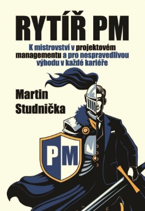 Rytíř PM - K mistrovství v projektovém managementu a pro nespravedlivou výhodu v každé kar
