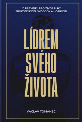 Lídrem svého života - 10 pravidel pro život plný spokojenosti, svobody a hojnosti