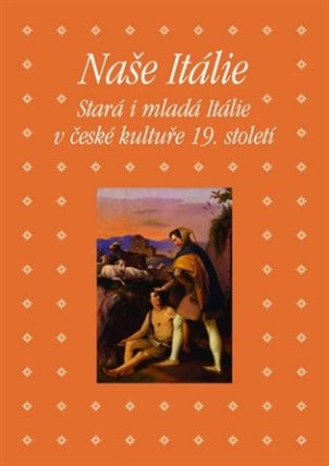 Naše Itálie - Stará i mladá Itálie v české kultuře 19. století