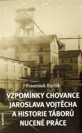 Vzpomínky chovance Jaroslava Vojtěcha a historie táborů nucené práce