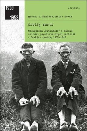 Orbity smrti - Nacistická „eutanázie“ a masové umírání psychiatrických pacientů v českých