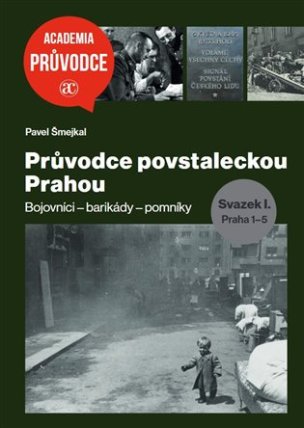 Průvodce povstaleckou Prahou. Svazek I.+ II. - Bojovníci – barikády – pomníky Praha 1-5 +