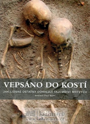 Vepsáno do kostí - Jak lidské ostatky odhalují tajemství mrtvých