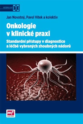 Onkologie v klinické praxi - Standardní přístupy v diagnostice a léčbě vybraných zhoubných