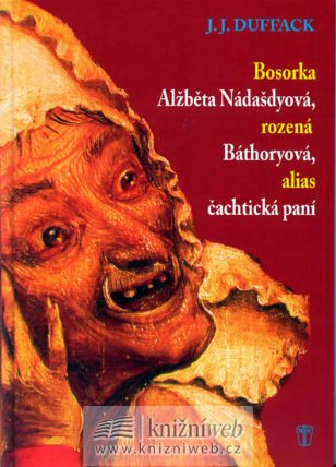 Bosorka Alžběta Nádašdyová, rozená Báthoryová, alias čachtická paní - 2. vydání