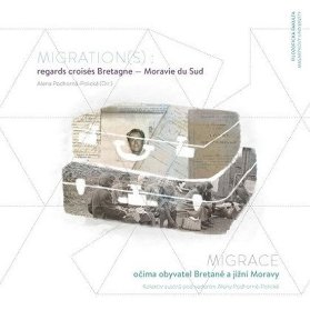 Migration(s) : regards croisés Bretagne – Moravie du Sud. Migrace očima obyvatel Bretaně a jižní Moravy