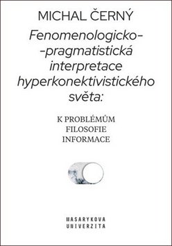 Fenomenologicko-pragmatistická interpretace hyperkonektivistického světa: k problémům filosofie informace
