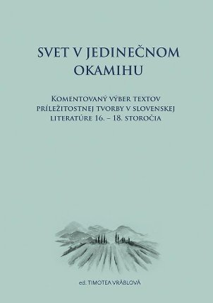 Svet v jedinečnom okamihu Komentovaný výber textov príležitostnej tvorby v slovenskej lite