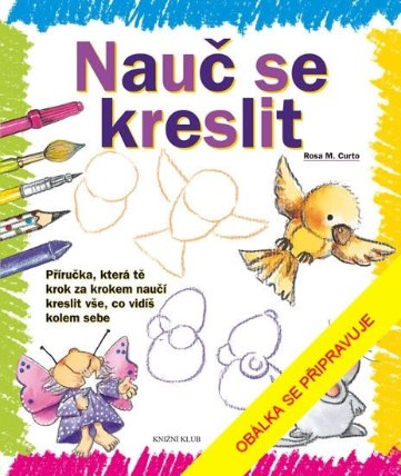 Nauč se kreslit 1 - Příručka, která tě krok za krokem naučí kreslit vše, co vidíš kolem se