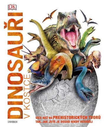 Dinosauři v kostce - Více než 60 prehistorických tvorů tak, jak jste je dosud nikdy nevidě