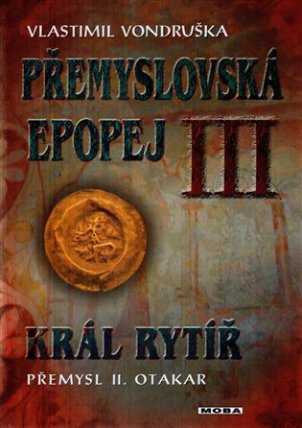 Přemyslovská epopej III. - Král rytíř Přemysl II. Otakar