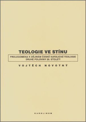 Teologie ve stínu - Prolegomena k dějinám české katolické teologie druhé poloviny 20. stol