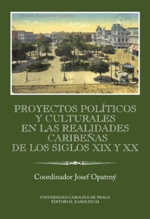 Proyectos políticos y culturales en las realidades caribeňas de los siglos XIX y XX Ibero-Americana Pragensia Supplementum