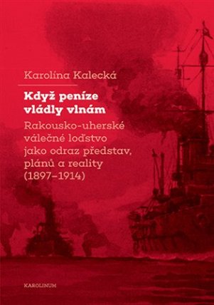Když peníze vládly vlnám - Rakousko-uherské válečné loďstvo jako odraz představ, plánů a r