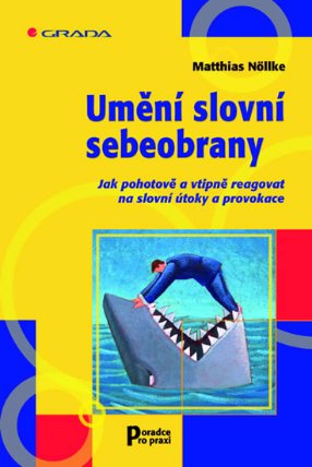 Umění slovní sebeobrany - Jak pohotově a vtipně reagovat na slovní útoky a provokace