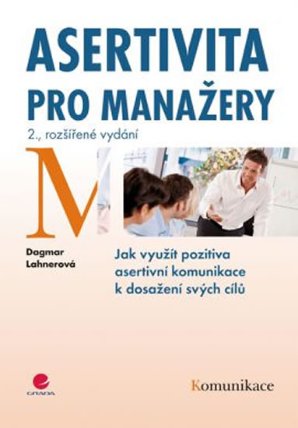 Asertivita pro manažery - Jak využít pozitiva asertivní komunikace k dosažení svých cílů -