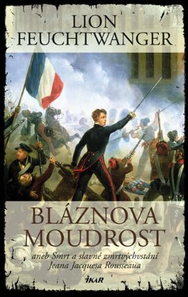 Bláznova moudrost aneb Smrt a slavné zmrtvýchvstání Jeana Jacquesa Rousseaua