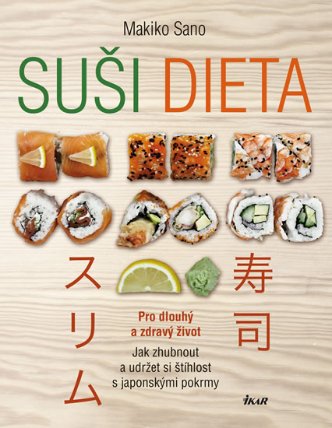 Suši dieta - Pro dlouhý a zdravý život; Jak zhubnout a udržet si štíhlost s japo