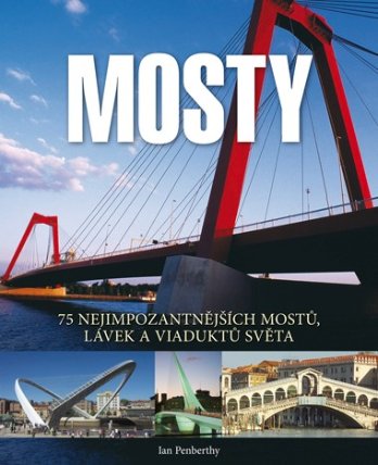 Mosty - 75 nejimpozantnějších mostů, lávek a viaduktů světa