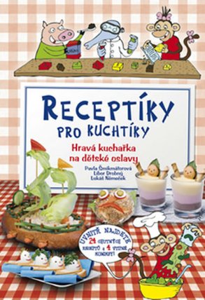 Receptíky pro kuchtíky - Hravá kuchařka na dětské oslavy