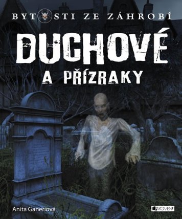 Duchové a přízraky - Bytosti ze záhrobí