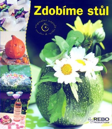 Zdobíme stůl - Originální nápady snadno & rychle 