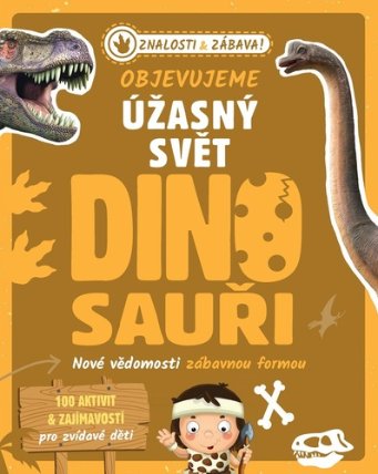 Objevujeme úžasný svět Dinosauři - Nové vědomosti zábavnou formou