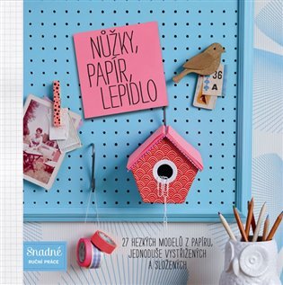 Nůžky, papír, lepidlo - 27 hezkých modelů z papíru, jednoduše vystřižených a složených