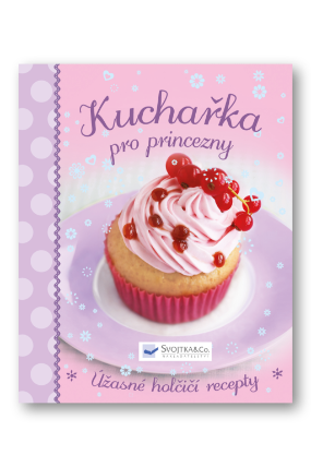Kuchařka pro princezny - Úžasné holčičí recepty