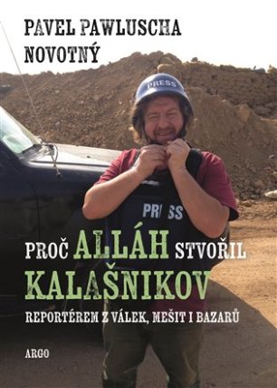 Proč Alláh stvořil kalašnikov - Reportérem z válek, mešit i bazarů