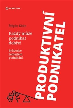 Produktivní podnikatel - Každý může podnikat dobře! Průvodce řemeslem podnikání