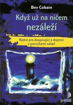 Když už na ničem nezáleží - Rádce pro dospívající s depresí a poruchami nálad