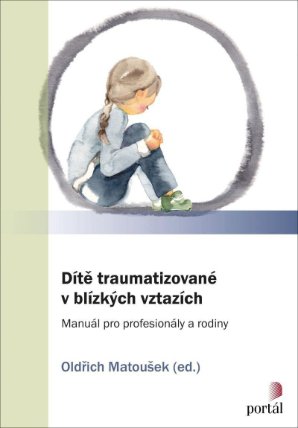 Dítě traumatizované v blízkých vztazích: Manuál pro profesionály a rodiny
