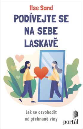 Podívejte se na sebe laskavě - Jak se osvobodit od přehnané viny