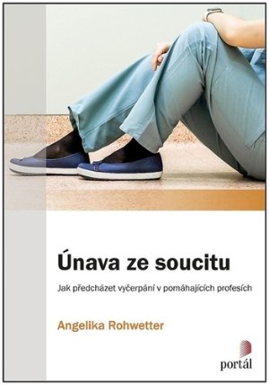 Únava ze soucitu - Jak předcházet vyčerpání v pomáhajících profesích