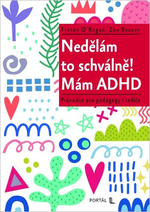 Nedělám to schválně! Mám ADHD - Průvodce pro pedagogy i rodiče