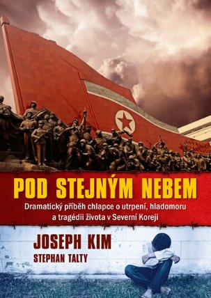Pod stejným nebem - Dramatický příběh chlapce o utrpení, hladomoru a tragédii života v Severní Koreji