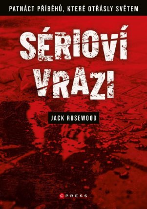 Sérioví vrazi - Patnáct příběhů, které otřásly světem