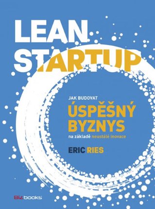 Lean Startup - Jak budovat úspěšný byznys na základě neustálé inovace