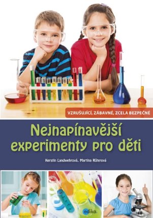 Nejnapínavější experimenty pro děti - Vzrušující, zábavné, zcela bezpečné