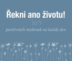 Řekni ano životu! - 365 pozitivních myšlenek na každý den