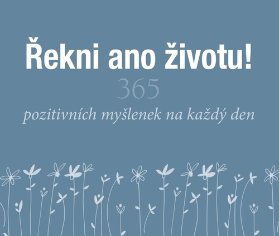 Řekni ano životu! - 365 pozitivních myšlenek na každý den