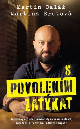 S povolením zatýkat - Vzpomínky elitního kriminalisty na kauzu metanol, napadení Petry Kvi