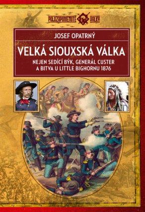 Velká siouxská válka - Nejen Sedící Býk, generál Custer a bitva u Little Bighornu 1876