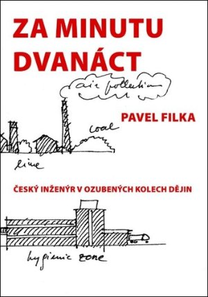 Za minutu dvanáct - Český inženýr v ozubených kolech dějin