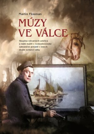 Múzy ve válce - Skupina výtvarných umělců a další malíři v československé zahraniční armád