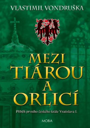 Mezi tiárou a orlicí - Příběh prvního českého krále Vratislava I.